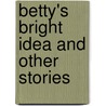 Betty's Bright Idea And Other Stories door Harriet Elizabeth Beecher Stowe
