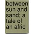 Between Sun And Sand; A Tale Of An Afric