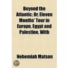 Beyond The Atlantic; Or, Eleven Months' by Nehemiah Matson