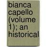 Bianca Capello (Volume 1); An Historical by Rosina Bulwer Lytton Lytton