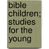 Bible Children; Studies For The Young