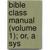 Bible Class Manual (Volume 1); Or, A Sys by John McDowell