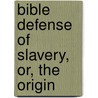 Bible Defense Of Slavery, Or, The Origin by Josiah Priest