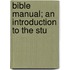 Bible Manual; An Introduction To The Stu