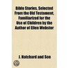 Bible Stories, Selected From The Old Tes by J. Hatchard And Son