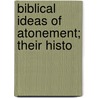 Biblical Ideas Of Atonement; Their Histo door Ernest de Witt Burton