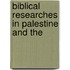 Biblical Researches In Palestine And The