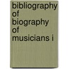 Bibliography Of Biography Of Musicians I by Arthur Low Bailey