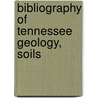 Bibliography Of Tennessee Geology, Soils by Elizabeth Cockrill