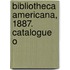 Bibliotheca Americana, 1887. Catalogue O