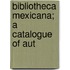 Bibliotheca Mexicana; A Catalogue Of Aut