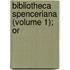Bibliotheca Spenceriana (Volume 1); Or