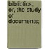 Bibliotics; Or, The Study Of Documents;
