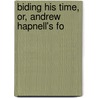 Biding His Time, Or, Andrew Hapnell's Fo by Trowbridge