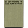 Big Game Hunting For Boys, North America by John Hyde
