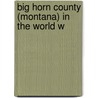 Big Horn County (Montana) In The World W by Jack Preston