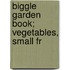 Biggle Garden Book; Vegetables, Small Fr