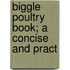 Biggle Poultry Book; A Concise And Pract