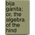 Bija Ganita; Or, The Algebra Of The Hind