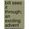 Bill Sees It Through; An Exciting Advent door John Lodge