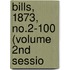 Bills, 1873, No.2-100 (Volume 2nd Sessio
