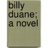 Billy Duane; A Novel