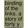 Binding Of The Links. A Story Of Forty Y door Cyrus Hamlin Kilby