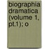 Biographia Dramatica (Volume 1, Pt.1); O