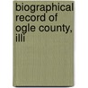 Biographical Record Of Ogle County, Illi by S.J. Clarke