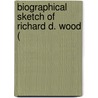 Biographical Sketch Of Richard D. Wood ( door Julianna Randolph Wood