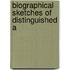 Biographical Sketches Of Distinguished A