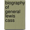 Biography Of General Lewis Cass door Richard Rush