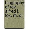 Biography Of Rev. Alfred J. Fox, M. D. door Junius Bost Fox
