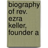 Biography Of Rev. Ezra Keller, Founder A door Charles Diehl