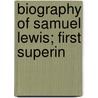 Biography Of Samuel Lewis; First Superin by William G.W. Lewis