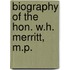 Biography Of The Hon. W.H. Merritt, M.P.