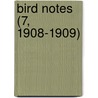 Bird Notes (7, 1908-1909) by Foreign Bird Club
