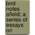 Bird Notes Afield; A Series Of Essays On