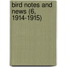 Bird Notes And News (6, 1914-1915) door Royal Society for the Birds