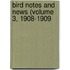 Bird Notes And News (Volume 3, 1908-1909