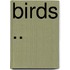 Birds ..