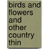 Birds And Flowers And Other Country Thin