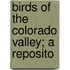 Birds Of The Colorado Valley; A Reposito