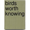 Birds Worth Knowing by Neltje Blanchan