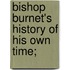 Bishop Burnet's History Of His Own Time;