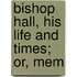 Bishop Hall, His Life And Times; Or, Mem