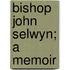 Bishop John Selwyn; A Memoir
