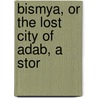 Bismya, Or The Lost City Of Adab, A Stor door Edgar James Banks