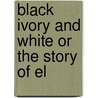 Black Ivory And White Or The Story Of El door H.C. Jackson