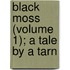Black Moss (Volume 1); A Tale By A Tarn